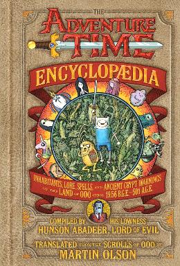 The Adventure Time Encyclopedia: Inhabitants, Lore, Spells, and Ancient Crypt Warnings of the Land of Ooo Circa 19.56 B.G.E. - 501 A.G.E.
